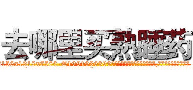 去哪里买熟睡药 (去哪里买熟睡药【电.话156x1318x7580-Q1991936399鑫宏药业】我们做的是长期生意,靠的是老客户长期支持
参考消息网2月20日报道 韩媒称，“剩女多、离婚率高的城市，房价一定会上涨。”这是中国经济学家金岩石2016年12月参加在上海举行的房地产相关论坛时说的话。
)