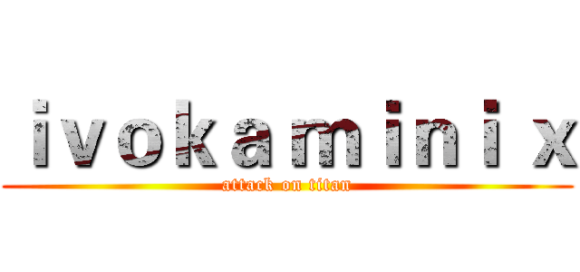 ｉｖｏｋａ ｍｉｎｉ ｘ (attack on titan)