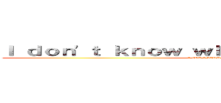 Ｉ ｄｏｎ\'ｔ ｋｎｏｗ ｗｈａｔ ７ ｙｏｕ ｓａｙｉｎｇ (I don\'t know what 7 you saying)