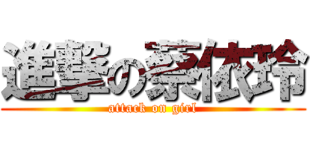 進撃の蔡依玲 (attack on girl)
