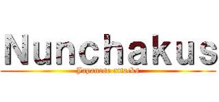Ｎｕｎｃｈａｋｕｓ (Japanese attacks)