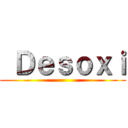  Ｄｅｓｏｘｉ ()