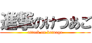 進撃のけつあご (attack on ketuago)