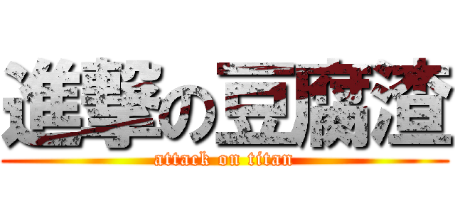 進撃の豆腐渣 (attack on titan)