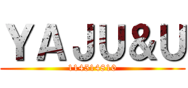 ＹＡＪＵ＆Ｕ (114514810)