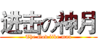 进击の神月 (The God like man)
