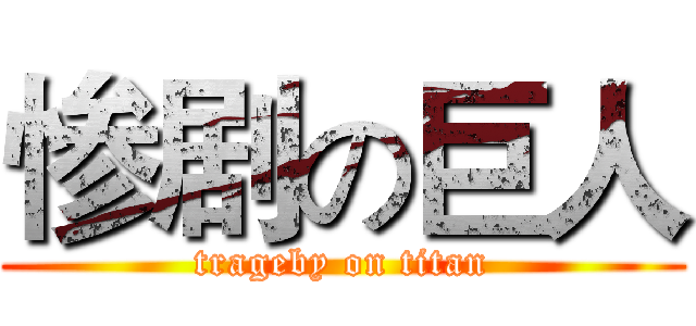 惨剧の巨人 (trageby on titan)