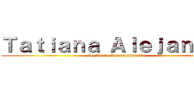 Ｔａｔｉａｎａ Ａｌｅｊａｎｄｒａ (legión de Reconocimiento)