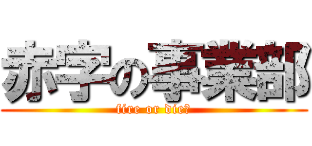 赤字の事業部 (fire or die?)