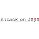 Ａｔｔａｃｋ ｏｎ Ｊａｙａｈ ()