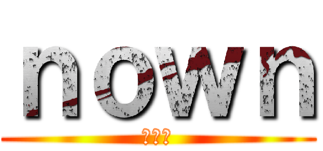 ｎｏｗｎ (ナウン)