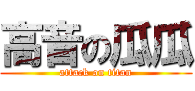 高音の瓜瓜 (attack on titan)