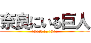 奈良にいる巨人 (attack on titan)