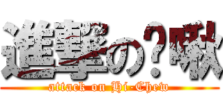 進撃の嗨啾 (attack on Hi-Chew)