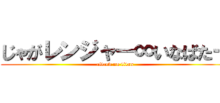 じゃがレンジャー∞いなばたー (attack on titan)