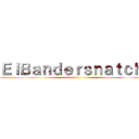 ＥｌＢａｎｄｅｒｓｎａｔｃｈ  ( )