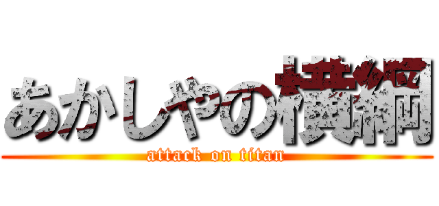 あかしやの横綱 (attack on titan)