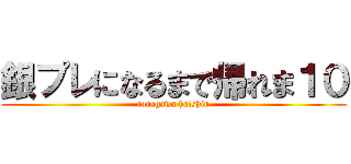 銀プレになるまで帰れま１０ (tonegawa haishin)