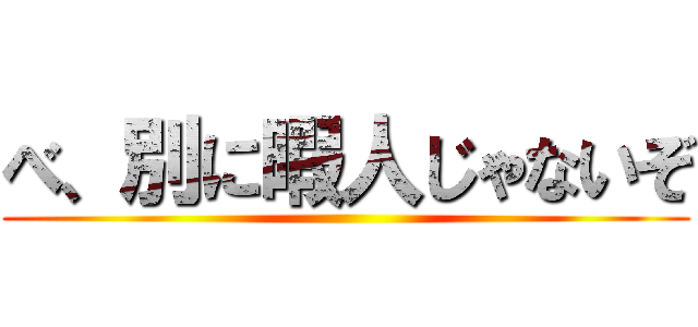 べ、別に暇人じゃないぞ ()