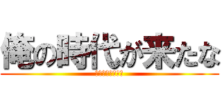 俺の時代が来たな (イキリんごの覚醒)