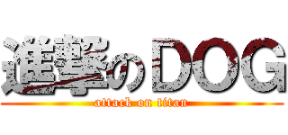 進撃のＤＯＧ (attack on titan)