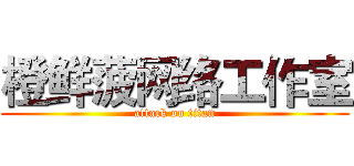 橙鲜菠网络工作室 (attack on titan)