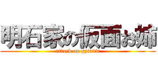 明石家の仮面お姉 (attack on gptadw)