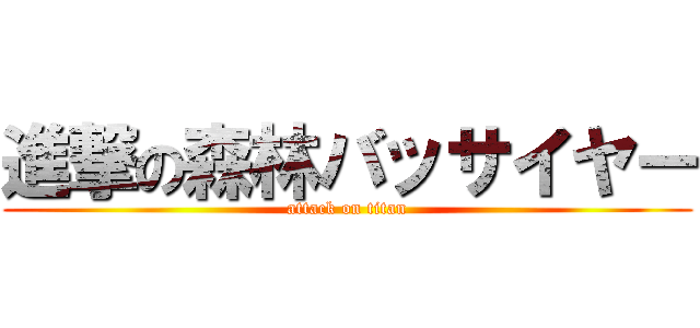 進撃の森林バッサイヤー (attack on titan)