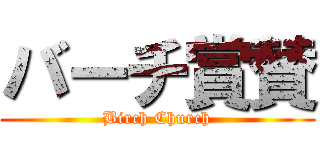 バーチ賞賛 (Birch Church)