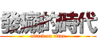 發癲的時代 (attack on titan)