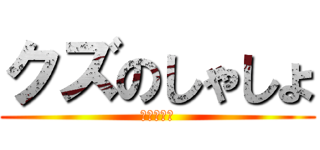 クズのしゃしょ (私のメガネ)