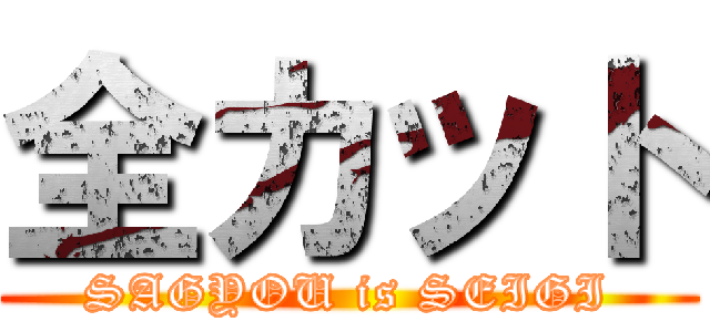 全カット (SAGYOU is SEIGI)