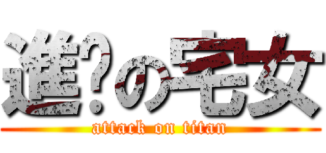 進擊の宅女 (attack on titan)