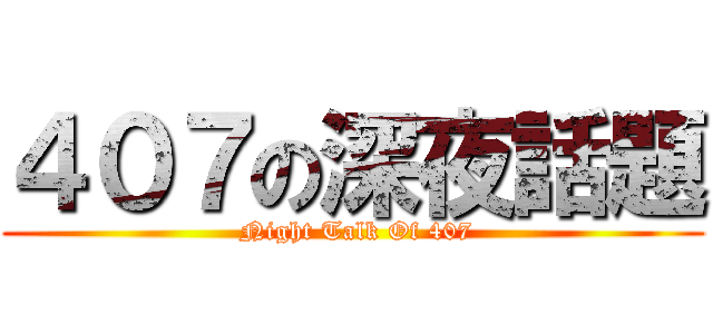 ４０７の深夜話題 ( Night Talk Of 407)