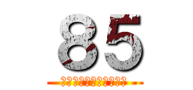 ８５ (ａｎｎｉｖｅｒｓａｒｙ)