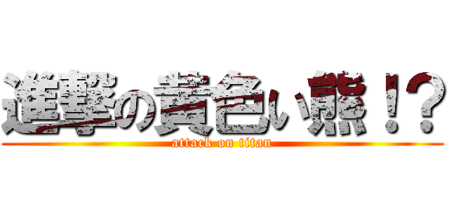 進撃の黄色い熊！？ (attack on titan)