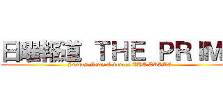日曜報道 ＴＨＥ ＰＲＩＭＥ (Sunday News Coverage THE PRIME)