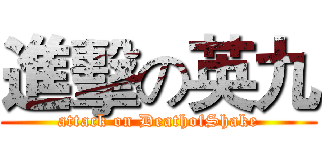 進擊の英九 (attack on DeathofShake)