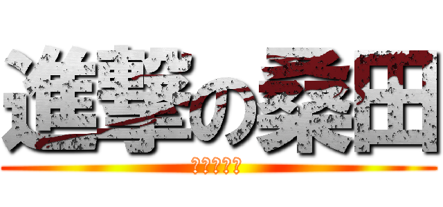 進撃の桑田 (桑田の日常)