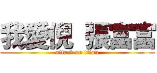 我愛倪 張富富 (attack on titan)