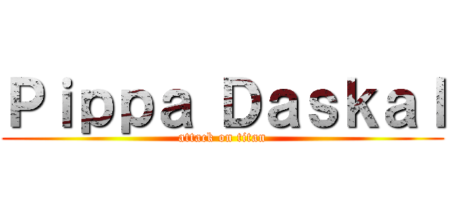 Ｐｉｐｐａ Ｄａｓｋａｌ (attack on titan)