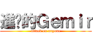 進擊的Ｇｅｍｉｒ (attack on anyone)
