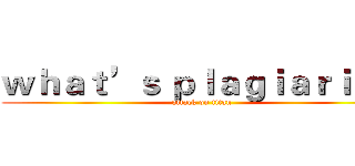 ｗｈａｔ’ｓ ｐｌａｇｉａｒｉｓｍ (attack on titan)