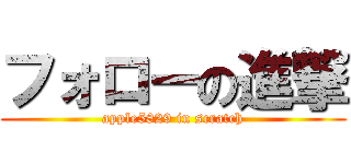 フォローの進撃 (apple5829 in scratch)