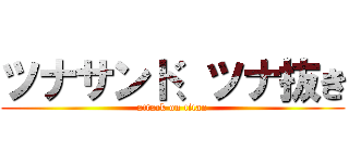 ツナサンド、ツナ抜き (attack on titan)