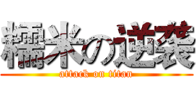 糯米の逆袭 (attack on titan)