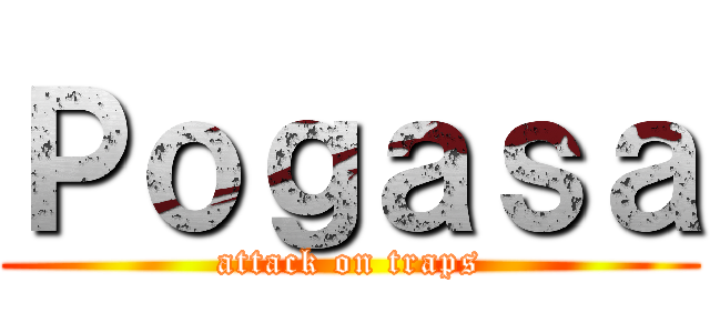 Ｐｏｇａｓａ (attack on traps)