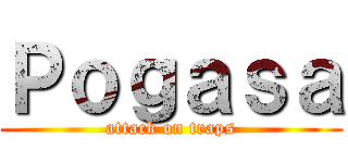 Ｐｏｇａｓａ (attack on traps)