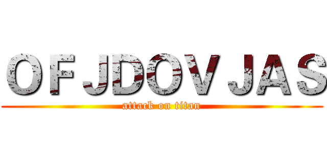 ＯＦＪＤＯＶＪＡＳ (attack on titan)