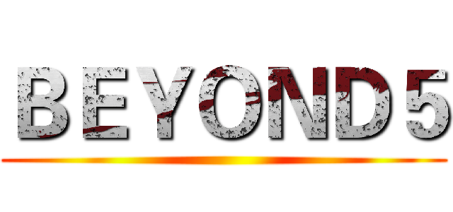 ＢＥＹＯＮＤ５ ()